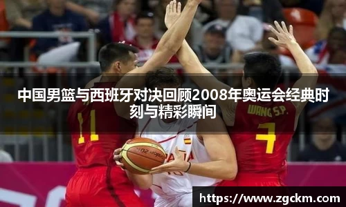 中国男篮与西班牙对决回顾2008年奥运会经典时刻与精彩瞬间