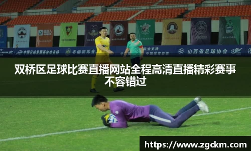 双桥区足球比赛直播网站全程高清直播精彩赛事不容错过
