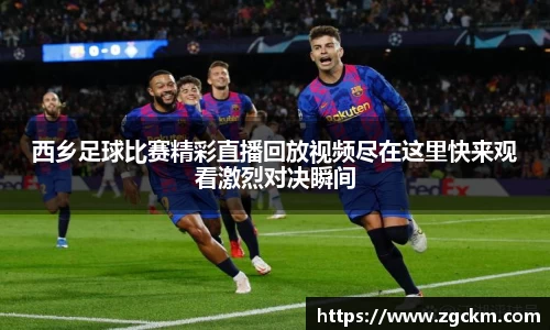 西乡足球比赛精彩直播回放视频尽在这里快来观看激烈对决瞬间