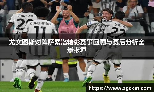 尤文图斯对阵萨索洛精彩赛事回顾与赛后分析全景报道