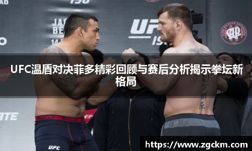 UFC温盾对决菲多精彩回顾与赛后分析揭示拳坛新格局