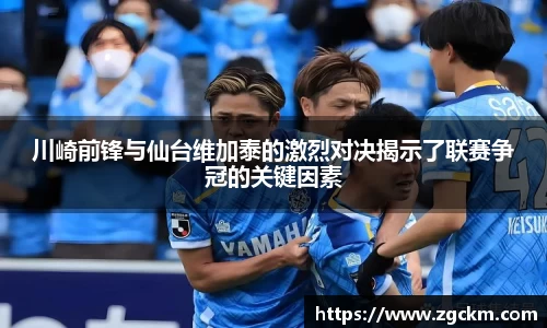 川崎前锋与仙台维加泰的激烈对决揭示了联赛争冠的关键因素