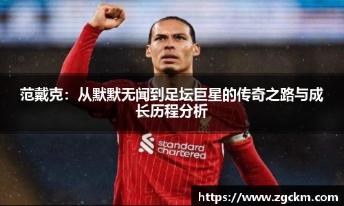 范戴克：从默默无闻到足坛巨星的传奇之路与成长历程分析