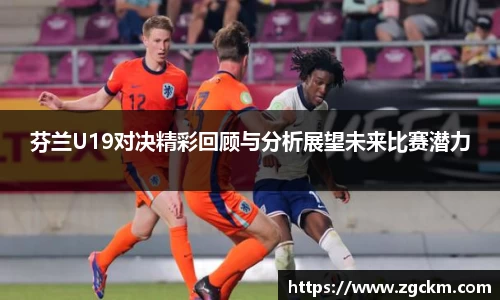 芬兰U19对决精彩回顾与分析展望未来比赛潜力