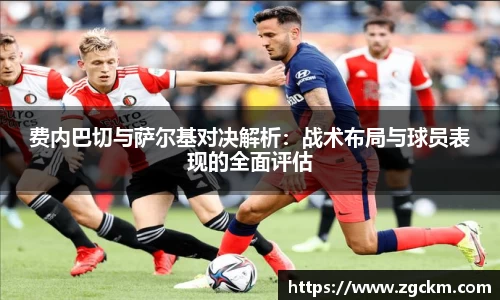 费内巴切与萨尔基对决解析：战术布局与球员表现的全面评估