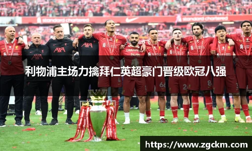 利物浦主场力擒拜仁英超豪门晋级欧冠八强